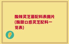 酸辣灵芝菌配料表图片(酸甜口感灵芝配料一览表)