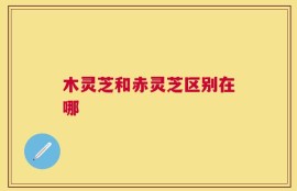 木灵芝和赤灵芝区别在哪