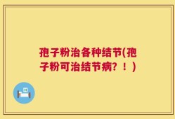 孢子粉治各种结节(孢子粉可治结节病？！)