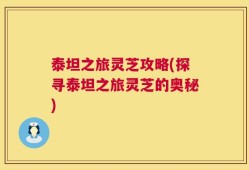泰坦之旅灵芝攻略(探寻泰坦之旅灵芝的奥秘)