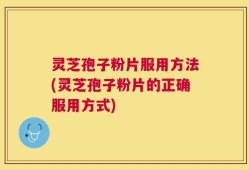 灵芝孢子粉片服用方法(灵芝孢子粉片的正确服用方式)