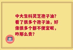 中大生科灵芝孢子油？看了很多个孢子油，好像很多个都不便宜呢，咋那么贵？