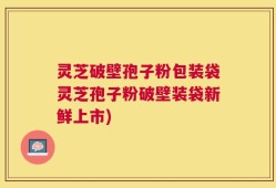灵芝破壁孢子粉包装袋灵芝孢子粉破壁装袋新鲜上市)