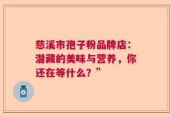 慈溪市孢子粉品牌店：潜藏的美味与营养，你还在等什么？”