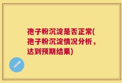 孢子粉沉淀是否正常(孢子粉沉淀情况分析，达到预期结果)