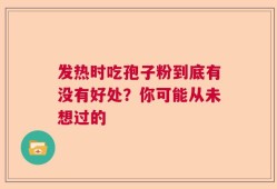 发热时吃孢子粉到底有没有好处？你可能从未想过的