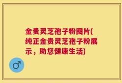金贵灵芝孢子粉图片(纯正金贵灵芝孢子粉展示，助您健康生活)