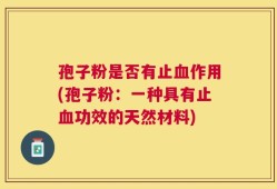 孢子粉是否有止血作用(孢子粉：一种具有止血功效的天然材料)