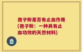 孢子粉是否有止血作用(孢子粉：一种具有止血功效的天然材料)