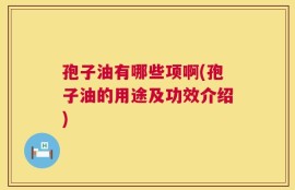 孢子油有哪些项啊(孢子油的用途及功效介绍)