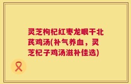 灵芝枸杞红枣龙眼干北芪鸡汤(补气养血，灵芝杞子鸡汤滋补佳选)