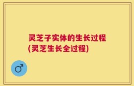 灵芝子实体的生长过程(灵芝生长全过程)