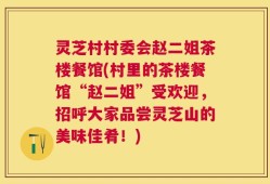 灵芝村村委会赵二姐茶楼餐馆(村里的茶楼餐馆“赵二姐”受欢迎，招呼大家品尝灵芝山的美味佳肴！)