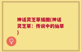神话灵芝草插图(神话灵芝草：传说中的仙草)