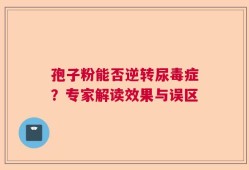 孢子粉能否逆转尿毒症？专家解读效果与误区