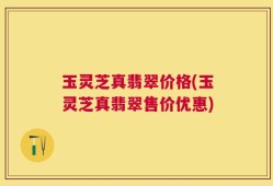 玉灵芝真翡翠价格(玉灵芝真翡翠售价优惠)
