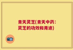 青天灵芝(青天中药：灵芝的功效和用途)