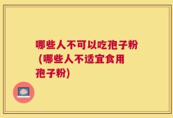 哪些人不可以吃孢子粉 (哪些人不适宜食用孢子粉)