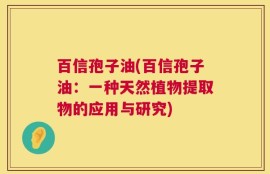 百信孢子油(百信孢子油：一种天然植物提取物的应用与研究)