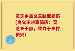 灵芝乡高义王晓军简历(高义王晓军简历：灵芝乡干部，致力于乡村振兴)