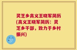灵芝乡高义王晓军简历(高义王晓军简历：灵芝乡干部，致力于乡村振兴)