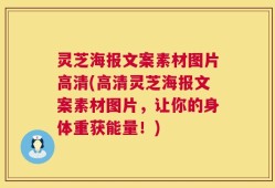 灵芝海报文案素材图片高清(高清灵芝海报文案素材图片，让你的身体重获能量！)