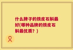 什么牌子的铁皮石斛最好(哪种品牌的铁皮石斛最优质？)