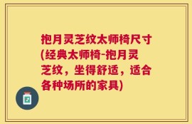 抱月灵芝纹太师椅尺寸(经典太师椅-抱月灵芝纹，坐得舒适，适合各种场所的家具)
