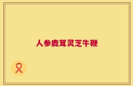 人参鹿茸灵芝牛鞭