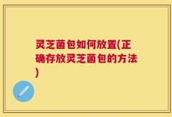 灵芝菌包如何放置(正确存放灵芝菌包的方法)