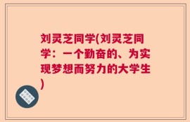 刘灵芝同学(刘灵芝同学：一个勤奋的、为实现梦想而努力的大学生)