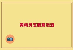 黄精灵芝鹿茸泡酒