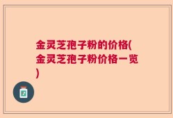 金灵芝孢子粉的价格(金灵芝孢子粉价格一览)