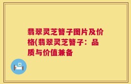 翡翠灵芝簪子图片及价格(翡翠灵芝簪子：品质与价值兼备