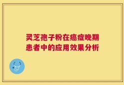 灵芝孢子粉在癌症晚期患者中的应用效果分析