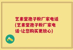 艺素堂孢子粉厂家电话(艺素堂孢子粉厂家电话-让您购买更放心)