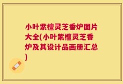小叶紫檀灵芝香炉图片大全(小叶紫檀灵芝香炉及其设计品画册汇总)