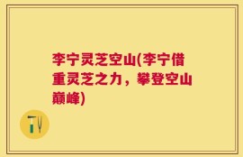 李宁灵芝空山(李宁借重灵芝之力，攀登空山巅峰)
