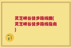 灵芝峡谷徒步路线图(灵芝峡谷徒步路线指南)