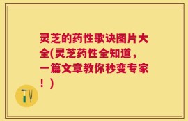 灵芝的药性歌诀图片大全(灵芝药性全知道，一篇文章教你秒变专家！)