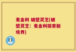 麦金利 破壁灵芝(破壁灵芝：麦金利探索新境界)
