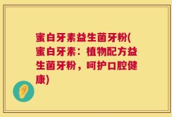 蜜白牙素益生菌牙粉(蜜白牙素：植物配方益生菌牙粉，呵护口腔健康)