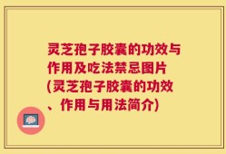 灵芝孢子胶囊的功效与作用及吃法禁忌图片 (灵芝孢子胶囊的功效、作用与用法简介)