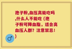 孢子粉,血压高能吃吗,什么人不能吃 (孢子粉可降血脂，适合高血压人群？注意禁忌！)