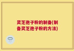 灵芝孢子粉的制备(制备灵芝孢子粉的方法)