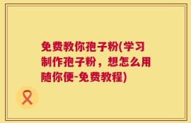 免费教你孢子粉(学习制作孢子粉，想怎么用随你便-免费教程)