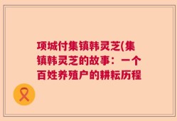 项城付集镇韩灵芝(集镇韩灵芝的故事：一个百姓养殖户的耕耘历程