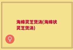 海绵灵芝煲汤(海绵状灵芝煲汤)
