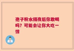 孢子粉水隔夜后你敢喝吗？可能会让你大吃一惊