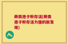 蕨类孢子粉存活(蕨类孢子粉存活力强的新发现)